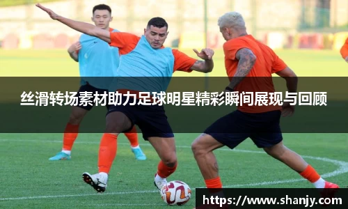 丝滑转场素材助力足球明星精彩瞬间展现与回顾